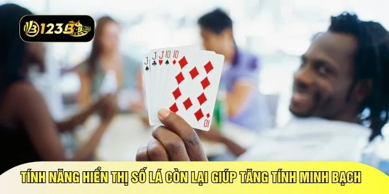 Tính năng hiển thị số lá còn lại giúp tăng tính minh bạch